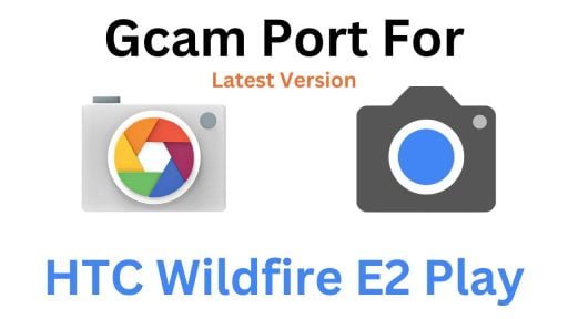 HTC Wildfire E2 Play Gcam Port