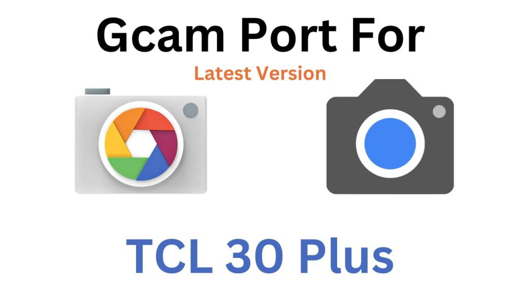 TCL 30 Plus Gcam Port