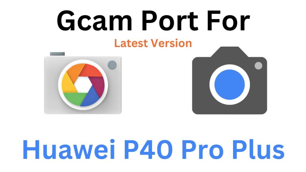 Huawei P40 Pro Plus Gcam Port