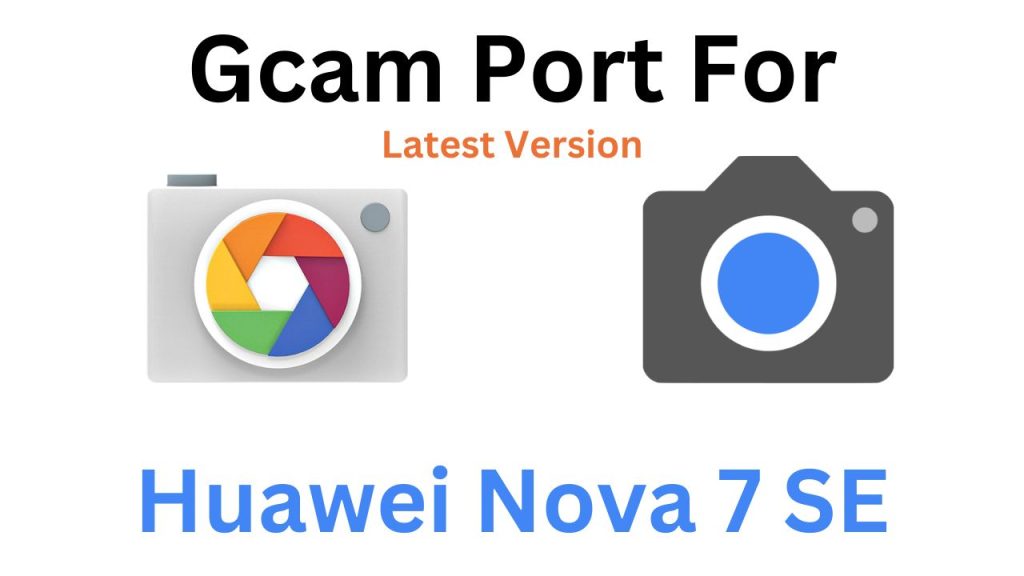 Huawei Nova 7 SE Gcam Port
