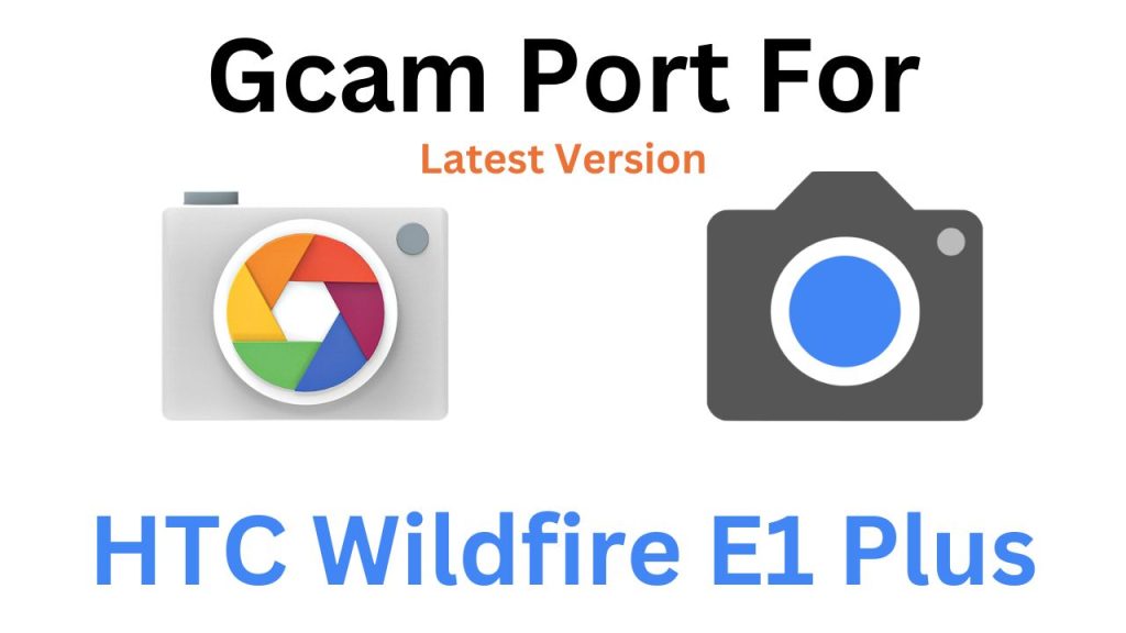 HTC Wildfire E1 Plus Gcam Port