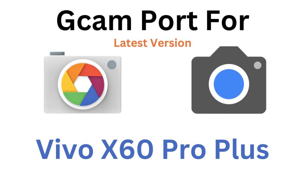 Vivo X60 Pro Plus Gcam Port