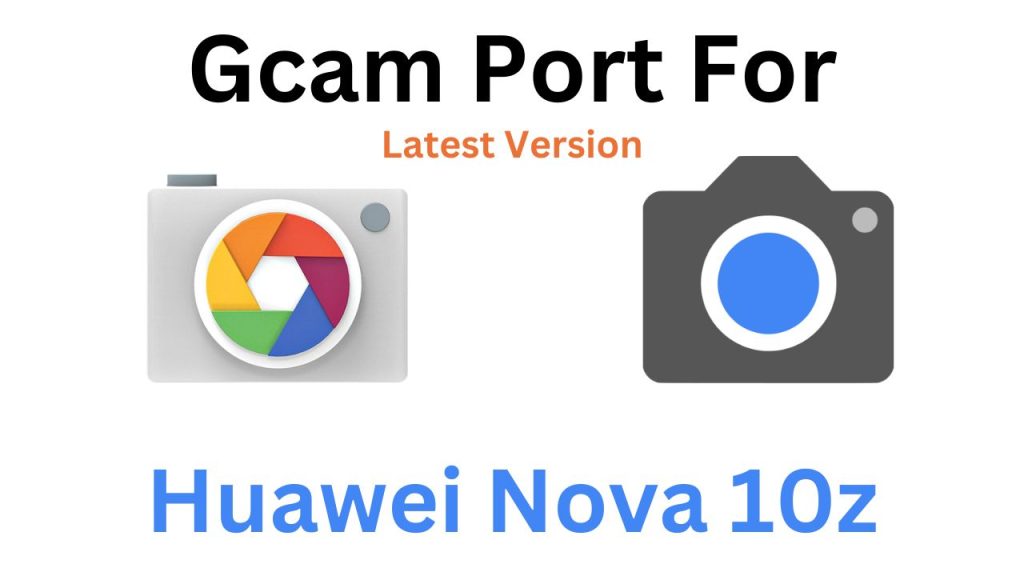 Huawei Nova 10z Gcam Port
