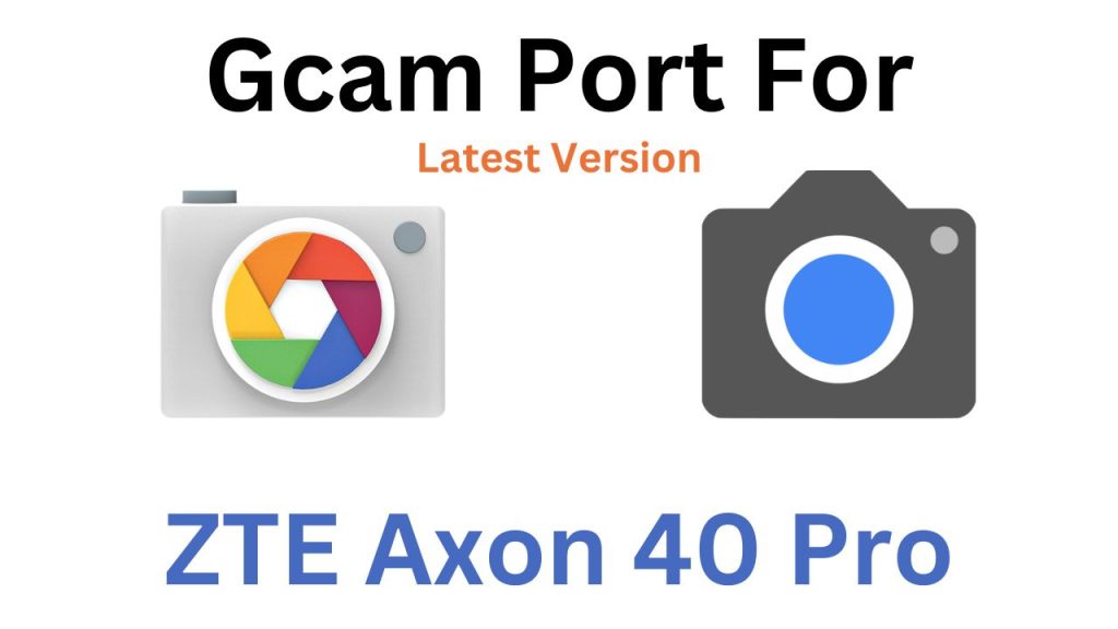 ZTE Axon 40 Pro Gcam Port