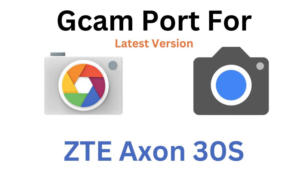 ZTE Axon 30S Gcam Port