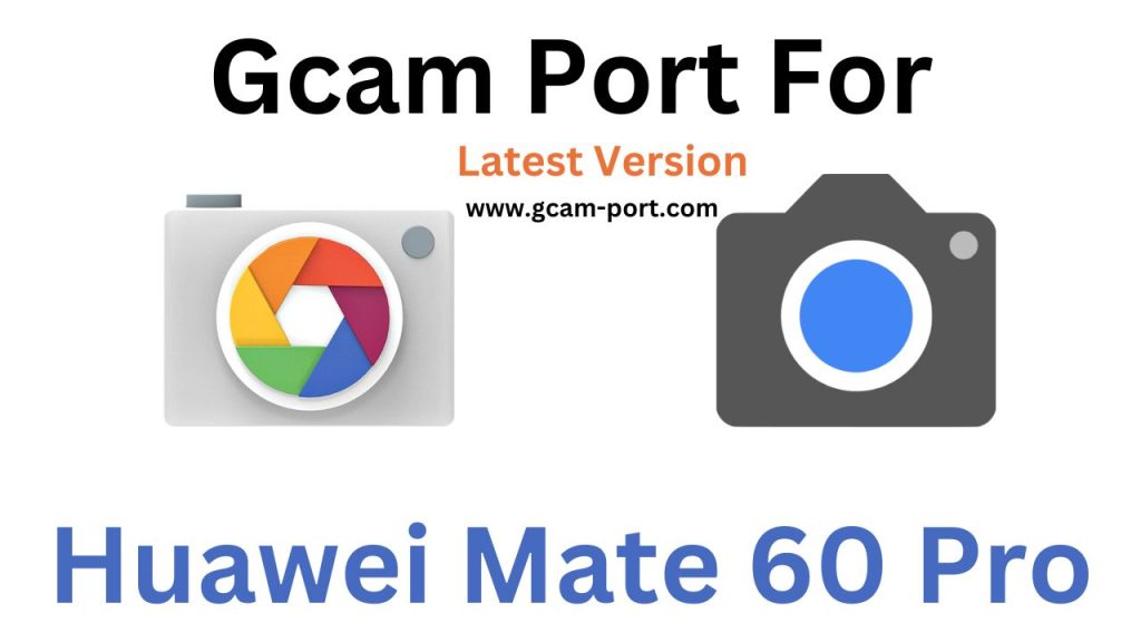 Huawei Mate 60 Pro Gcam Port