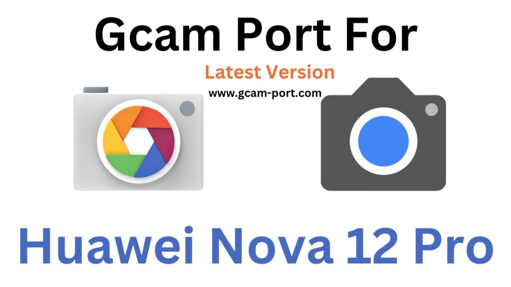 Huawei Nova 12 Pro Gcam Port